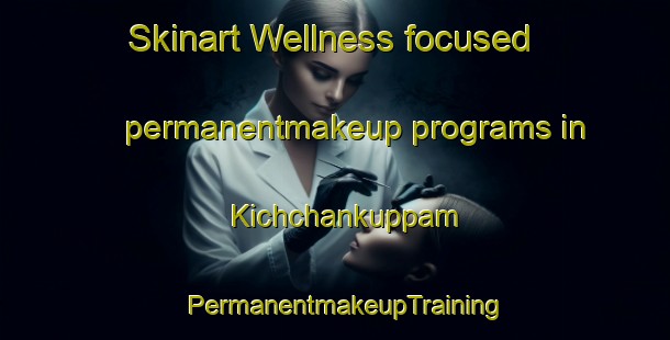 Skinart Wellness-focused permanentmakeup programs in Kichchankuppam | PermanentmakeupTraining | PermanentmakeupClasses | SkinartTraining-India