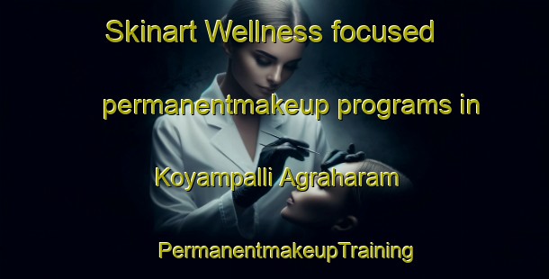 Skinart Wellness-focused permanentmakeup programs in Koyampalli Agraharam | #PermanentmakeupTraining #PermanentmakeupClasses #SkinartTraining-India