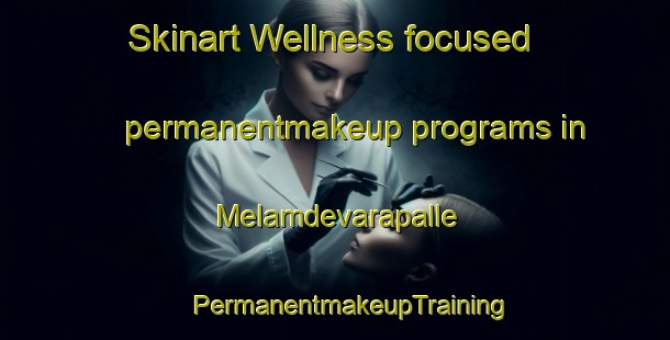 Skinart Wellness-focused permanentmakeup programs in Melamdevarapalle | #PermanentmakeupTraining #PermanentmakeupClasses #SkinartTraining-India