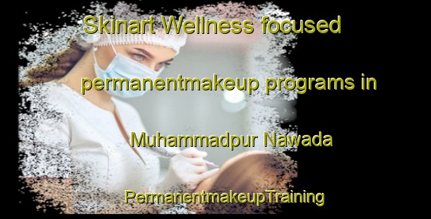 Skinart Wellness-focused permanentmakeup programs in Muhammadpur Nawada | #PermanentmakeupTraining #PermanentmakeupClasses #SkinartTraining-India