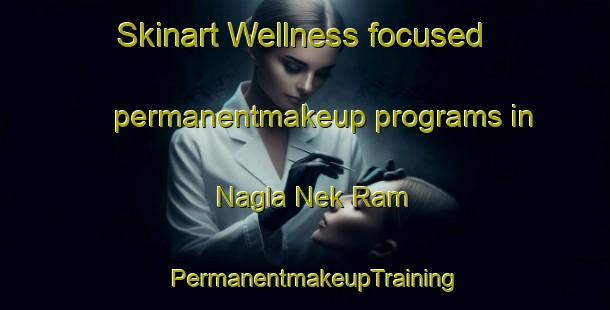 Skinart Wellness-focused permanentmakeup programs in Nagla Nek Ram | PermanentmakeupTraining | PermanentmakeupClasses | SkinartTraining-India