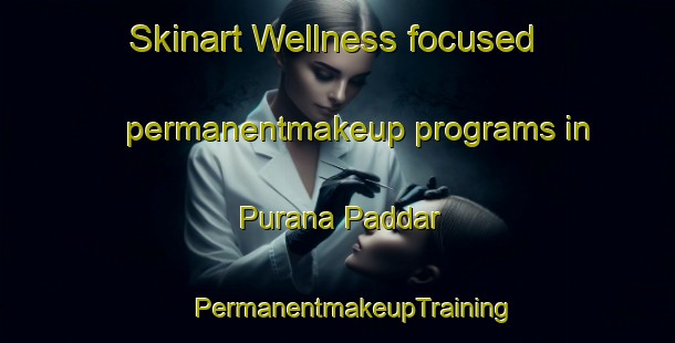 Skinart Wellness-focused permanentmakeup programs in Purana Paddar | #PermanentmakeupTraining #PermanentmakeupClasses #SkinartTraining-India