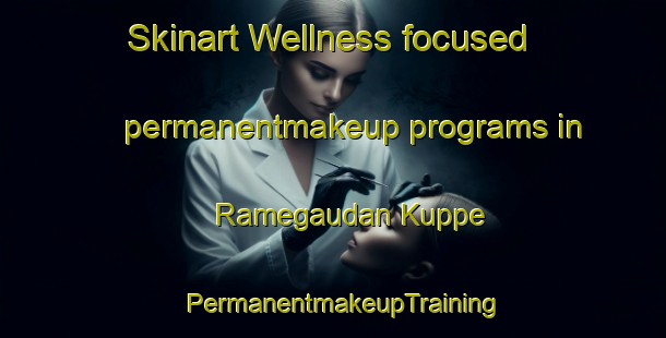 Skinart Wellness-focused permanentmakeup programs in Ramegaudan Kuppe | PermanentmakeupTraining | PermanentmakeupClasses | SkinartTraining-India
