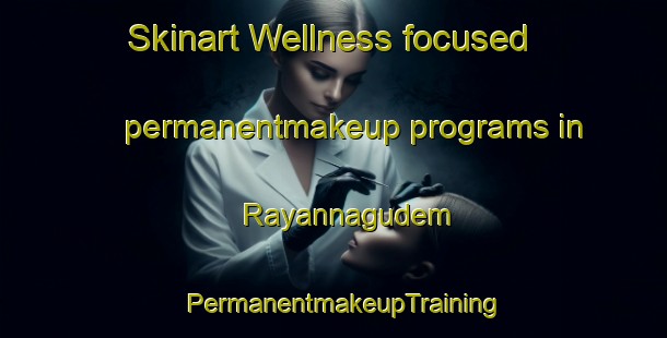 Skinart Wellness-focused permanentmakeup programs in Rayannagudem | PermanentmakeupTraining | PermanentmakeupClasses | SkinartTraining-India