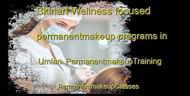 Skinart Wellness-focused permanentmakeup programs in Umlan | PermanentmakeupTraining | PermanentmakeupClasses | SkinartTraining-India