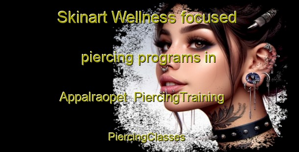 Skinart Wellness-focused piercing programs in Appalraopet | PiercingTraining | PiercingClasses | SkinartTraining-India