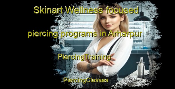 Skinart Wellness-focused piercing programs in Arharpur | PiercingTraining | PiercingClasses | SkinartTraining-India