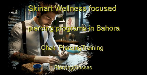 Skinart Wellness-focused piercing programs in Bahora Chak | #PiercingTraining #PiercingClasses #SkinartTraining-India