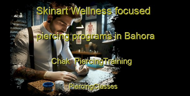 Skinart Wellness-focused piercing programs in Bahora Chak | PiercingTraining | PiercingClasses | SkinartTraining-India