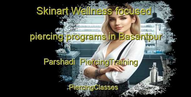 Skinart Wellness-focused piercing programs in Basantpur Parshadi | PiercingTraining | PiercingClasses | SkinartTraining-India