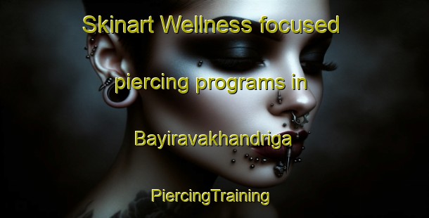 Skinart Wellness-focused piercing programs in Bayiravakhandriga | #PiercingTraining #PiercingClasses #SkinartTraining-India