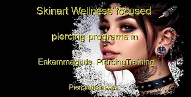 Skinart Wellness-focused piercing programs in Enkammaguda | PiercingTraining | PiercingClasses | SkinartTraining-India