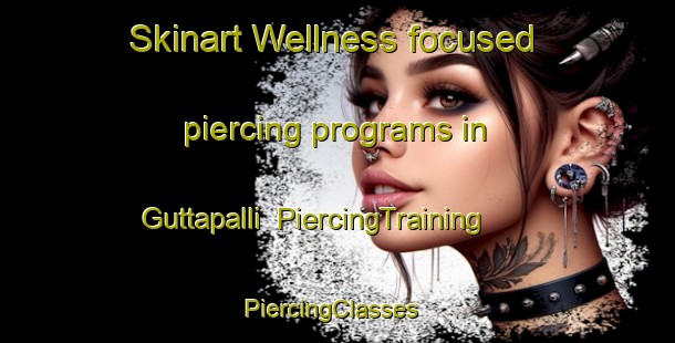Skinart Wellness-focused piercing programs in Guttapalli | PiercingTraining | PiercingClasses | SkinartTraining-India