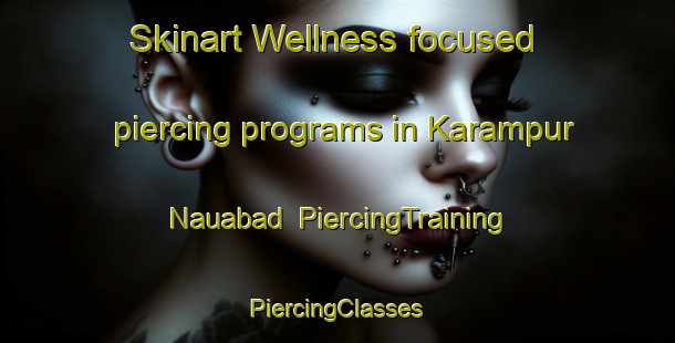 Skinart Wellness-focused piercing programs in Karampur Nauabad | #PiercingTraining #PiercingClasses #SkinartTraining-India