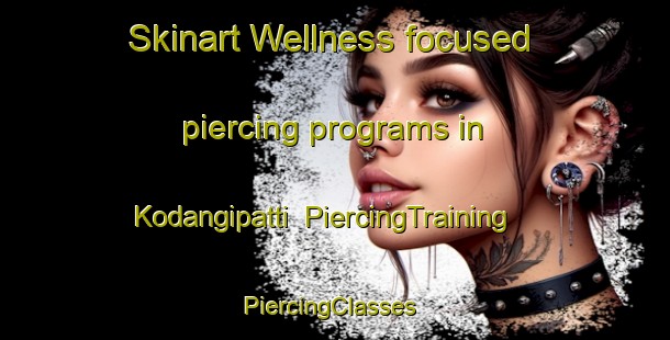 Skinart Wellness-focused piercing programs in Kodangipatti | PiercingTraining | PiercingClasses | SkinartTraining-India