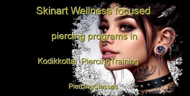 Skinart Wellness-focused piercing programs in Kodikkottai | PiercingTraining | PiercingClasses | SkinartTraining-India
