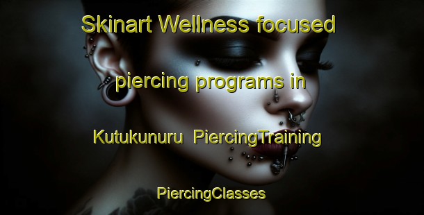 Skinart Wellness-focused piercing programs in Kutukunuru | #PiercingTraining #PiercingClasses #SkinartTraining-India