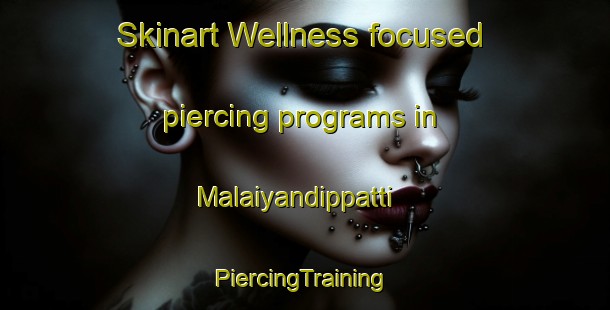 Skinart Wellness-focused piercing programs in Malaiyandippatti | #PiercingTraining #PiercingClasses #SkinartTraining-India