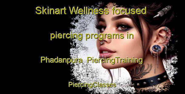 Skinart Wellness-focused piercing programs in Phadanpura | #PiercingTraining #PiercingClasses #SkinartTraining-India