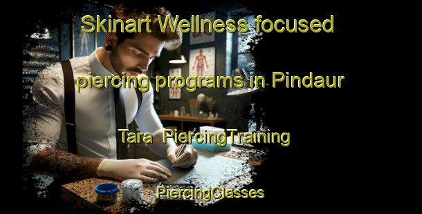 Skinart Wellness-focused piercing programs in Pindaur Tara | #PiercingTraining #PiercingClasses #SkinartTraining-India