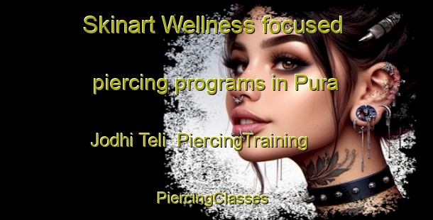 Skinart Wellness-focused piercing programs in Pura Jodhi Teli | PiercingTraining | PiercingClasses | SkinartTraining-India