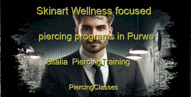 Skinart Wellness-focused piercing programs in Purwa Sitalia | PiercingTraining | PiercingClasses | SkinartTraining-India