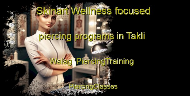 Skinart Wellness-focused piercing programs in Takli Walag | PiercingTraining | PiercingClasses | SkinartTraining-India