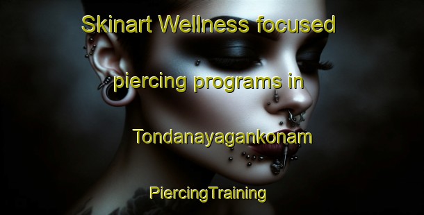 Skinart Wellness-focused piercing programs in Tondanayagankonam | #PiercingTraining #PiercingClasses #SkinartTraining-India