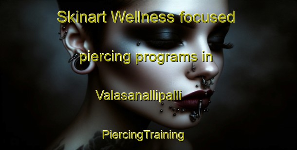 Skinart Wellness-focused piercing programs in Valasanallipalli | PiercingTraining | PiercingClasses | SkinartTraining-India