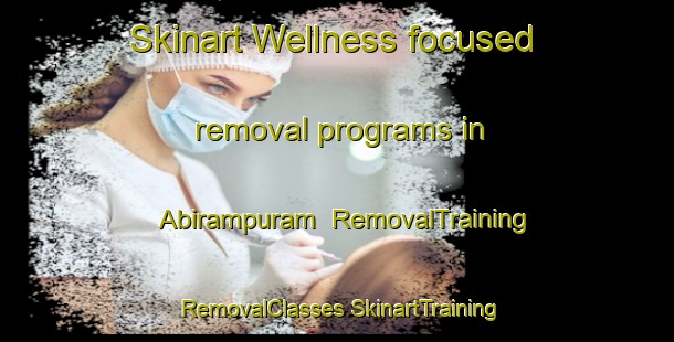 Skinart Wellness-focused removal programs in Abirampuram | #RemovalTraining #RemovalClasses #SkinartTraining-India