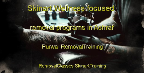 Skinart Wellness-focused removal programs in Ashraf Purwa | #RemovalTraining #RemovalClasses #SkinartTraining-India