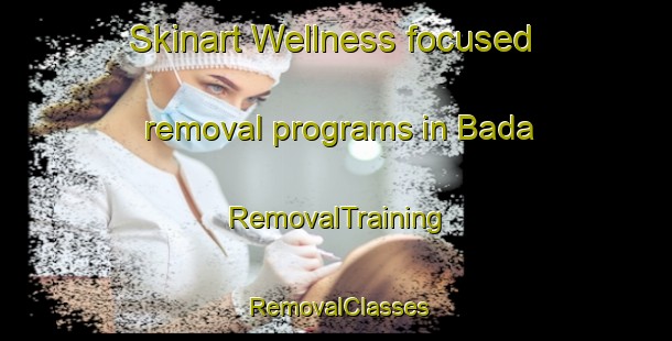 Skinart Wellness-focused removal programs in Bada | RemovalTraining | RemovalClasses | SkinartTraining-India