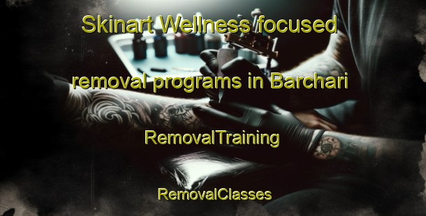 Skinart Wellness-focused removal programs in Barchari | RemovalTraining | RemovalClasses | SkinartTraining-India
