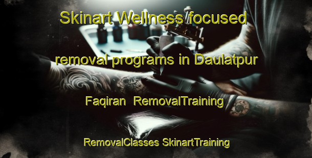 Skinart Wellness-focused removal programs in Daulatpur Faqiran | #RemovalTraining #RemovalClasses #SkinartTraining-India