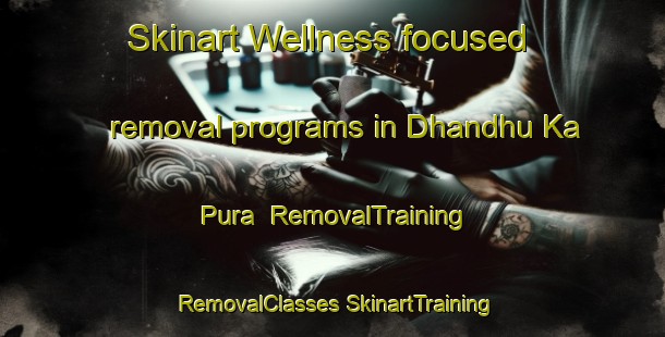 Skinart Wellness-focused removal programs in Dhandhu Ka Pura | #RemovalTraining #RemovalClasses #SkinartTraining-India