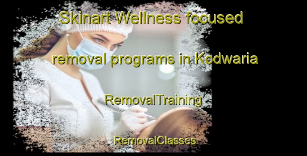 Skinart Wellness-focused removal programs in Kodwaria | RemovalTraining | RemovalClasses | SkinartTraining-India