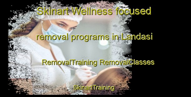 Skinart Wellness-focused removal programs in Landasi | #RemovalTraining #RemovalClasses #SkinartTraining-India