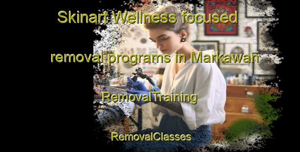 Skinart Wellness-focused removal programs in Markawan | RemovalTraining | RemovalClasses | SkinartTraining-India