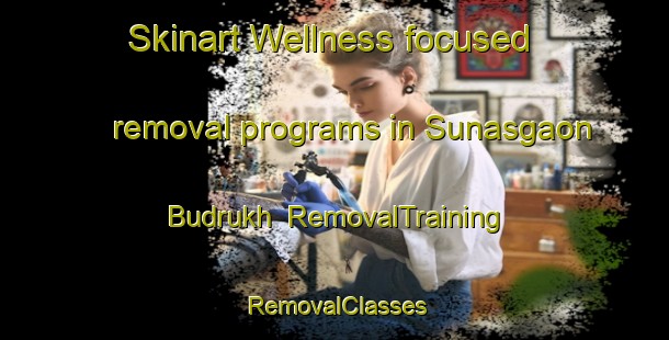 Skinart Wellness-focused removal programs in Sunasgaon Budrukh | RemovalTraining | RemovalClasses | SkinartTraining-India