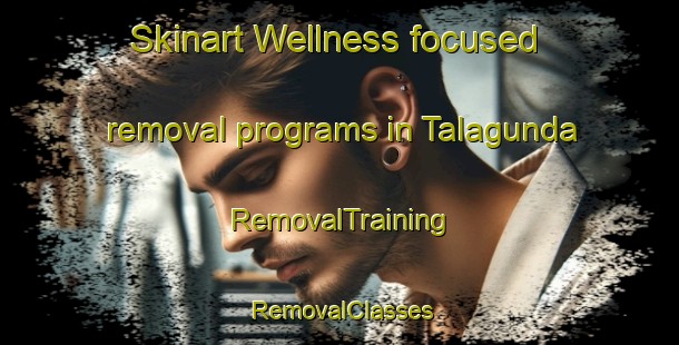 Skinart Wellness-focused removal programs in Talagunda | RemovalTraining | RemovalClasses | SkinartTraining-India