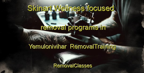 Skinart Wellness-focused removal programs in Yemulonivihar | RemovalTraining | RemovalClasses | SkinartTraining-India