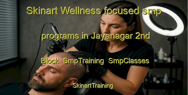 Skinart Wellness-focused smp programs in Jayanagar 2nd Block | SmpTraining | SmpClasses | SkinartTraining-India