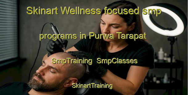 Skinart Wellness-focused smp programs in Purwa Tarapat | SmpTraining | SmpClasses | SkinartTraining-India