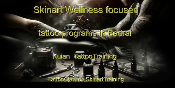 Skinart Wellness-focused tattoo programs in Badrai Kuian | #TattooTraining #TattooClasses #SkinartTraining-India