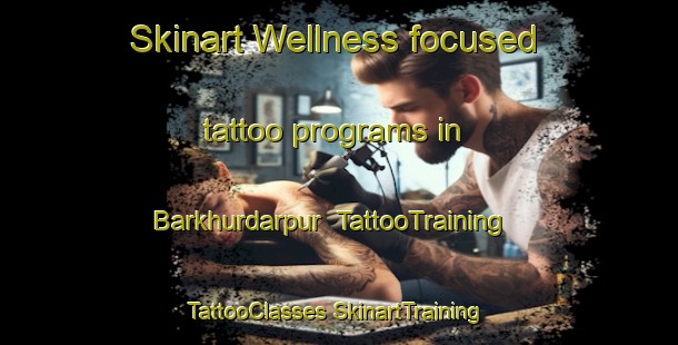 Skinart Wellness-focused tattoo programs in Barkhurdarpur | #TattooTraining #TattooClasses #SkinartTraining-India