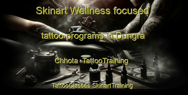 Skinart Wellness-focused tattoo programs in Dungra Chhota | #TattooTraining #TattooClasses #SkinartTraining-India