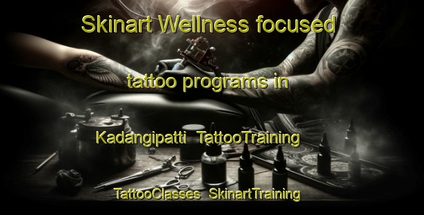 Skinart Wellness-focused tattoo programs in Kadangipatti | TattooTraining | TattooClasses | SkinartTraining-India