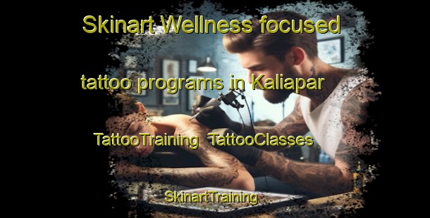 Skinart Wellness-focused tattoo programs in Kaliapar | TattooTraining | TattooClasses | SkinartTraining-India
