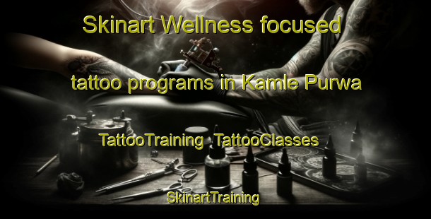 Skinart Wellness-focused tattoo programs in Kamle Purwa | TattooTraining | TattooClasses | SkinartTraining-India