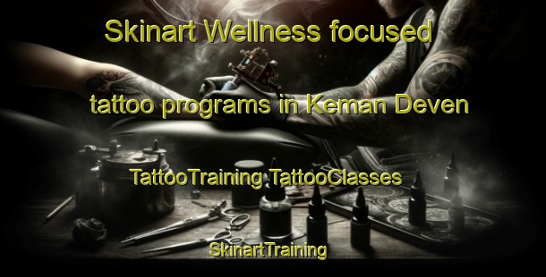 Skinart Wellness-focused tattoo programs in Keman Deven | #TattooTraining #TattooClasses #SkinartTraining-India